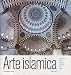 Arte islamica. Architettura, pittura, calligrafia, ceramica, vetri, tappeti. Ediz. illustrata (Arte nei secoli) - Mozzati, Luca