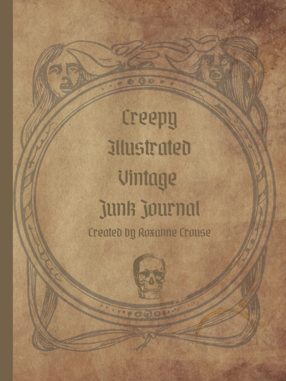 Creepy Illustrated Vintage Junk Journal: Strangely Decorated Notebook For Writing, Journaling or Taking Notes