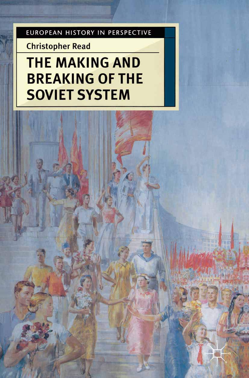 The Making and Breaking of the Soviet System: An Interpretation: 23 (European History in Perspective)
