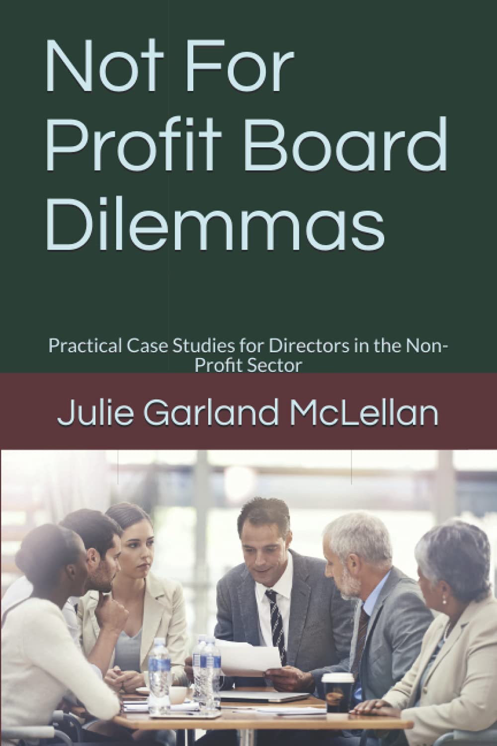Not For Profit Board Dilemmas: Practical Case Studies for Directors in the Non-Profit Sector