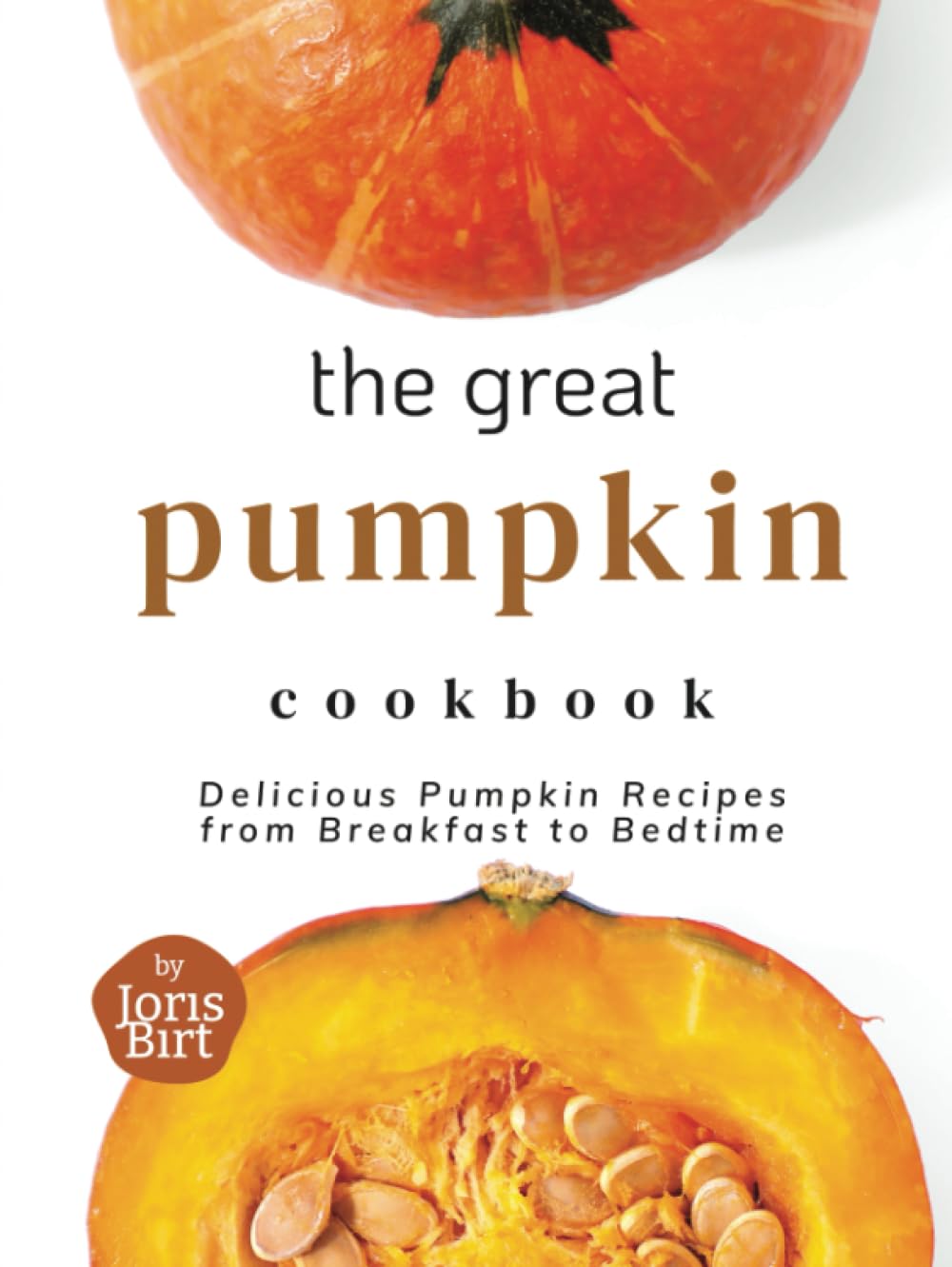 The Great Pumpkin Cookbook: Delicious Pumpkin Recipes from Breakfast to Bedtime