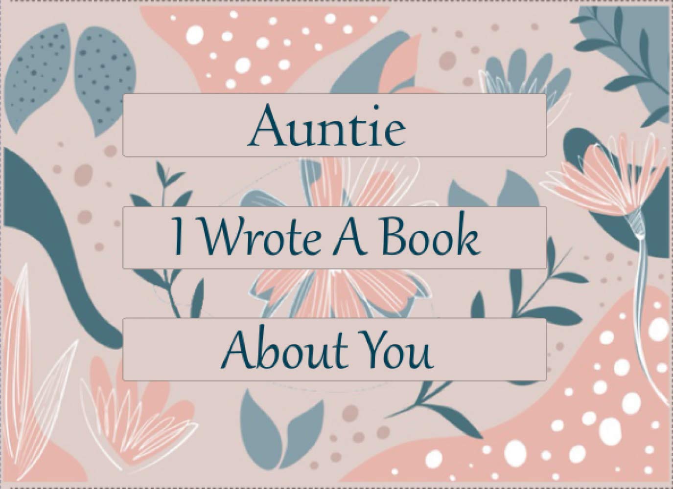 Auntie I Wrote A Book About You: Fill In The Blank Book Journal & Keepsake with what you love about her , Easily Write The Reasons Why You Love Your Auntie.