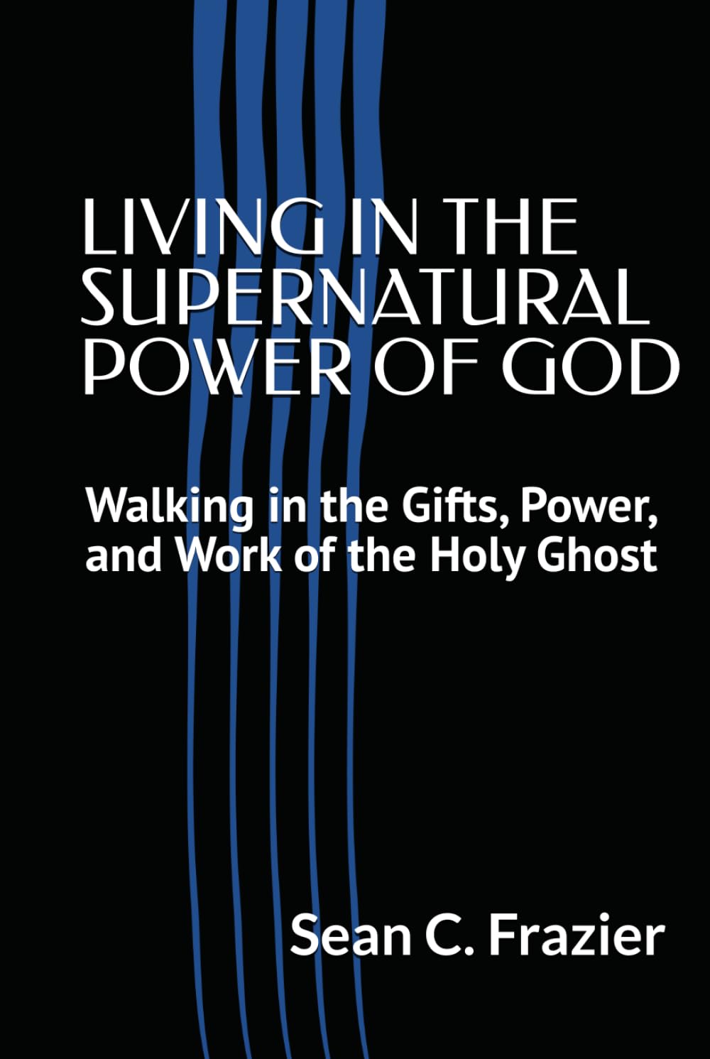 LIVING IN THE SUPERNATURAL POWER OF GOD: Walking in the Gifts, Power, and WORK of the Holy Ghost