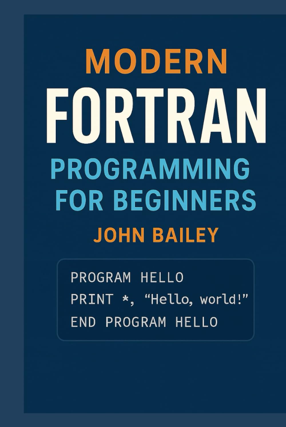 Modern FORTRAN Programming for Beginners: A Comprehensive Guide to Scientific Computing with Modern Fortran Standards (Computer Programming Languages)