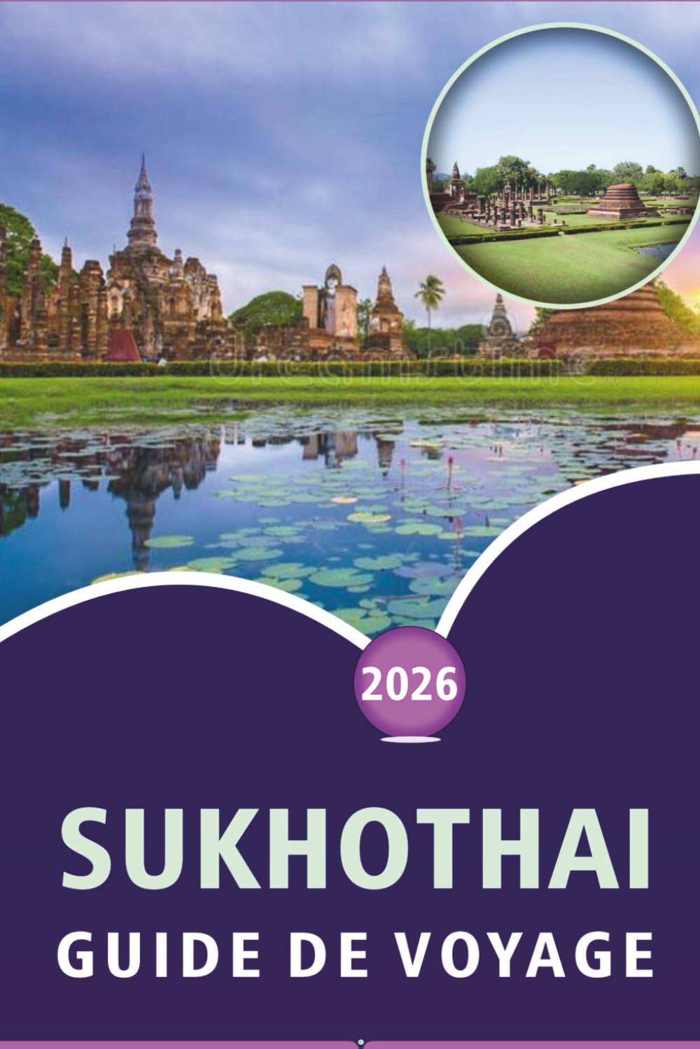 SUKHOTHAI GUIDE DE VOYAGE 2026: Découvrez des temples anciens, des attractions, des joyaux cachés, la cuisine locale, la campagne pittoresque, la ... air dans le cœur historique de la Thaïlande.