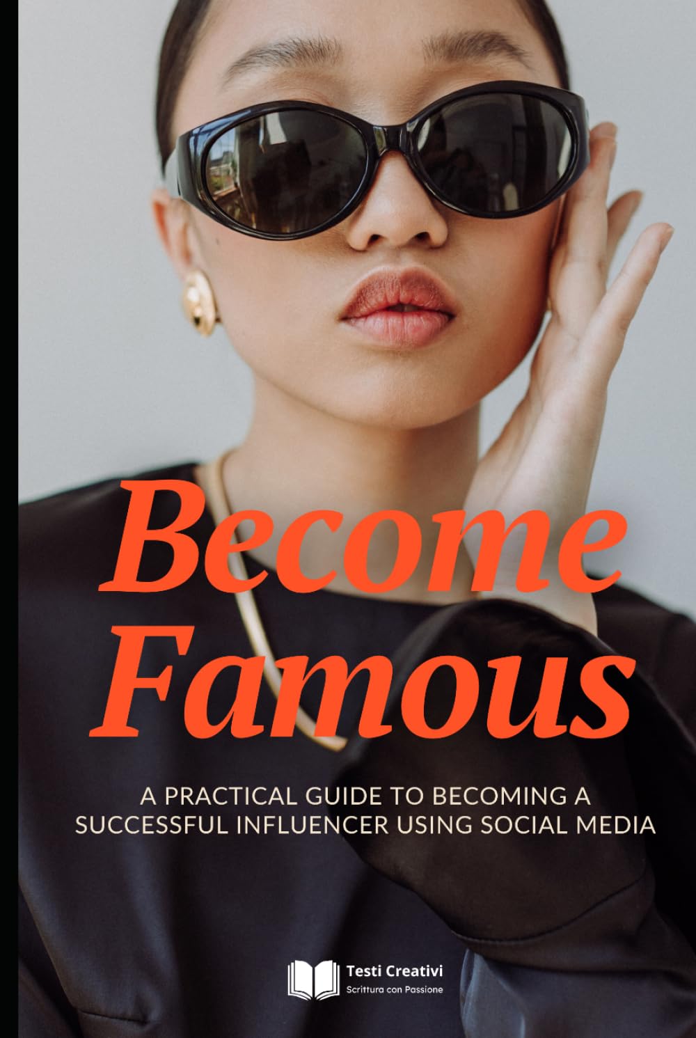 Become Famous: A Practical Guide to Becoming a Successful Influencer Using Social Media