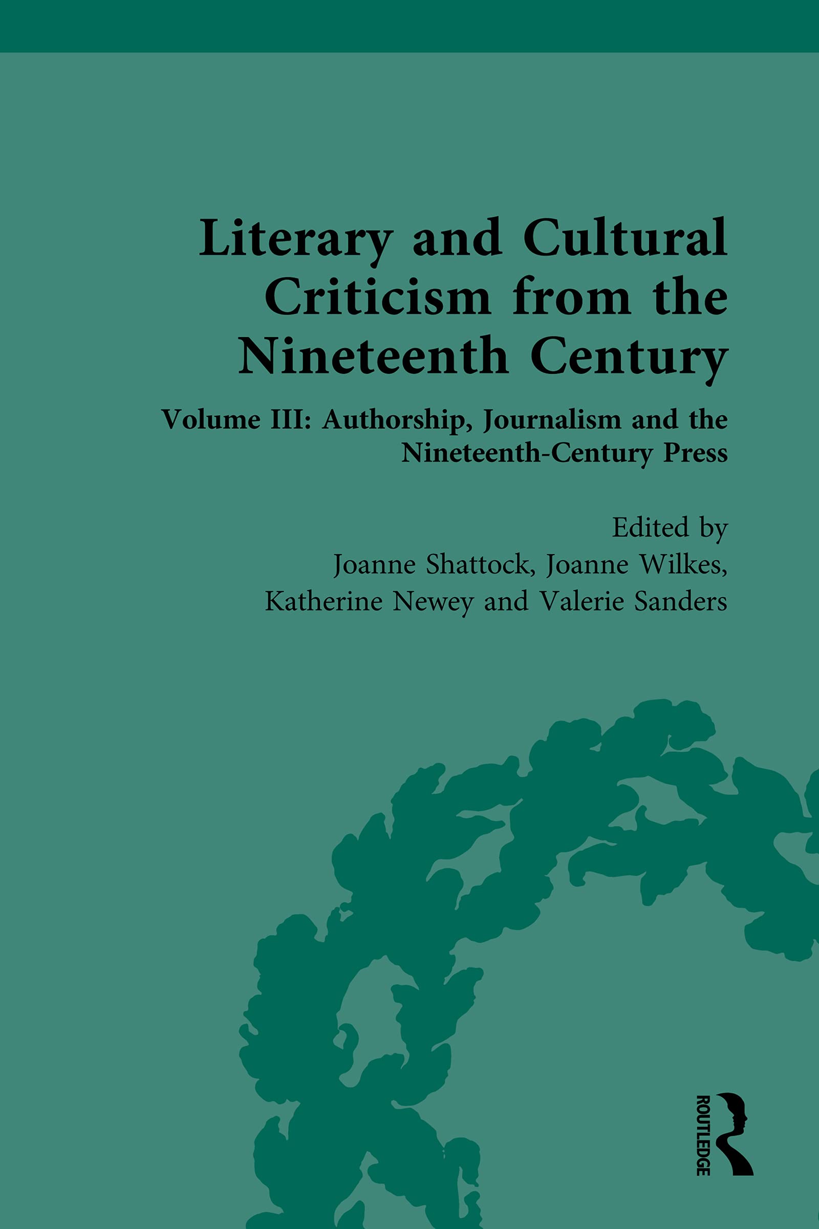 Literary and Cultural Criticism from the Nineteenth Century: Volume III: Authorship, Journalism and the Nineteenth-Century Press (Routledge Historical Resources Book 3)