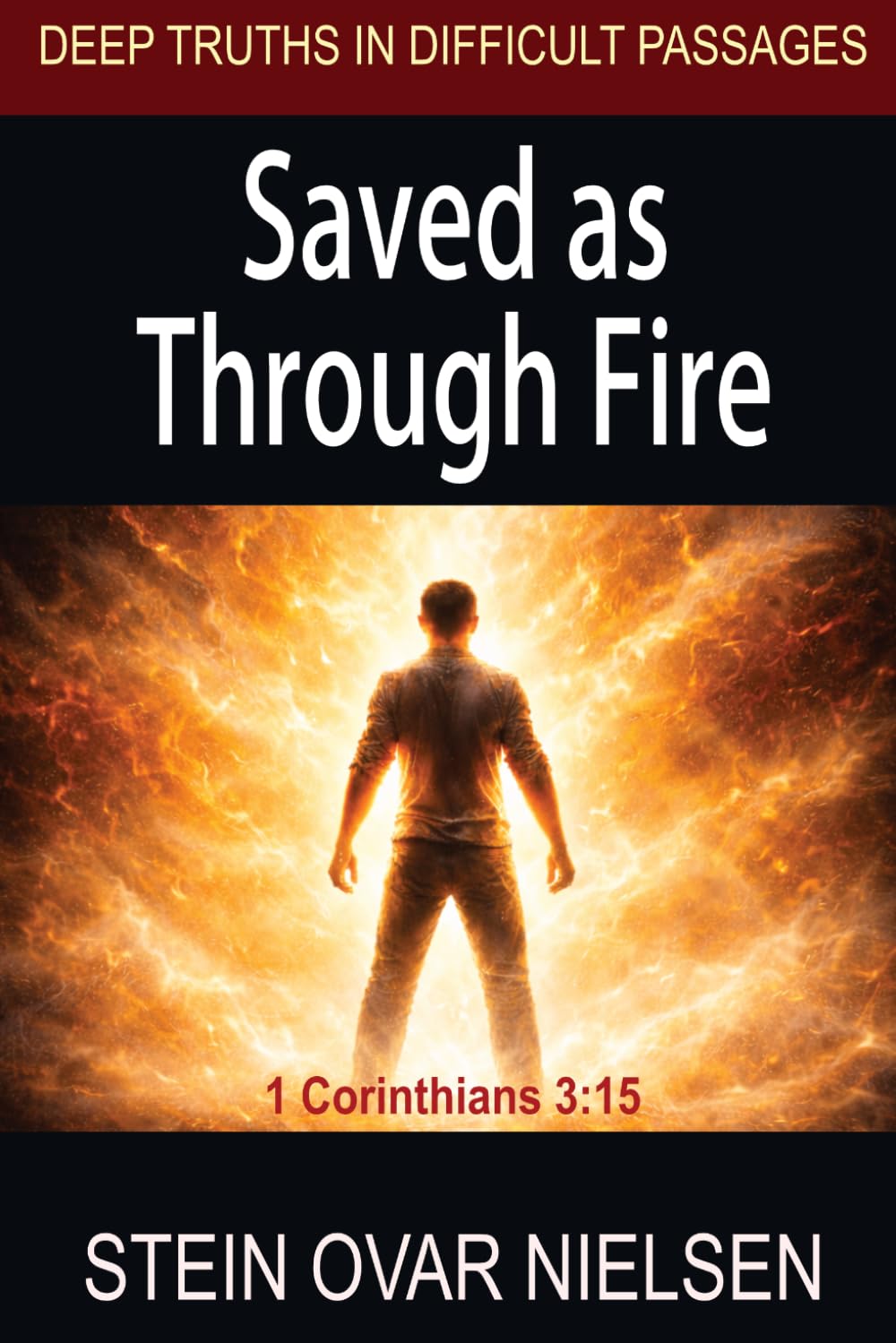Saved as Through Fire: 1 Corinthians 3:15 (Deep Truths in Difficult Passages)