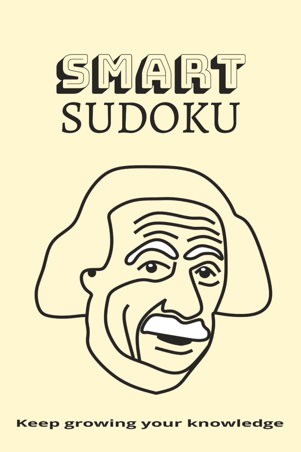 SMART SUDOKU Puzzle Book: Sudoku Puzzles to be Smart | Help Grow Your mind, Knowledge, and Intellect | 6x9 Inches, 110 pages | 50+ Puzzles | Solutions Included