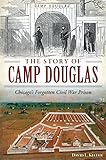  The Story of Camp Douglas: Chicago\'s Forgotten Civil War Prison (Civil War Series) (English Edition)