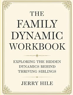 The Family Dynamic Workbook: Exploring the Hidden Dynamics Behind Thriving Siblings