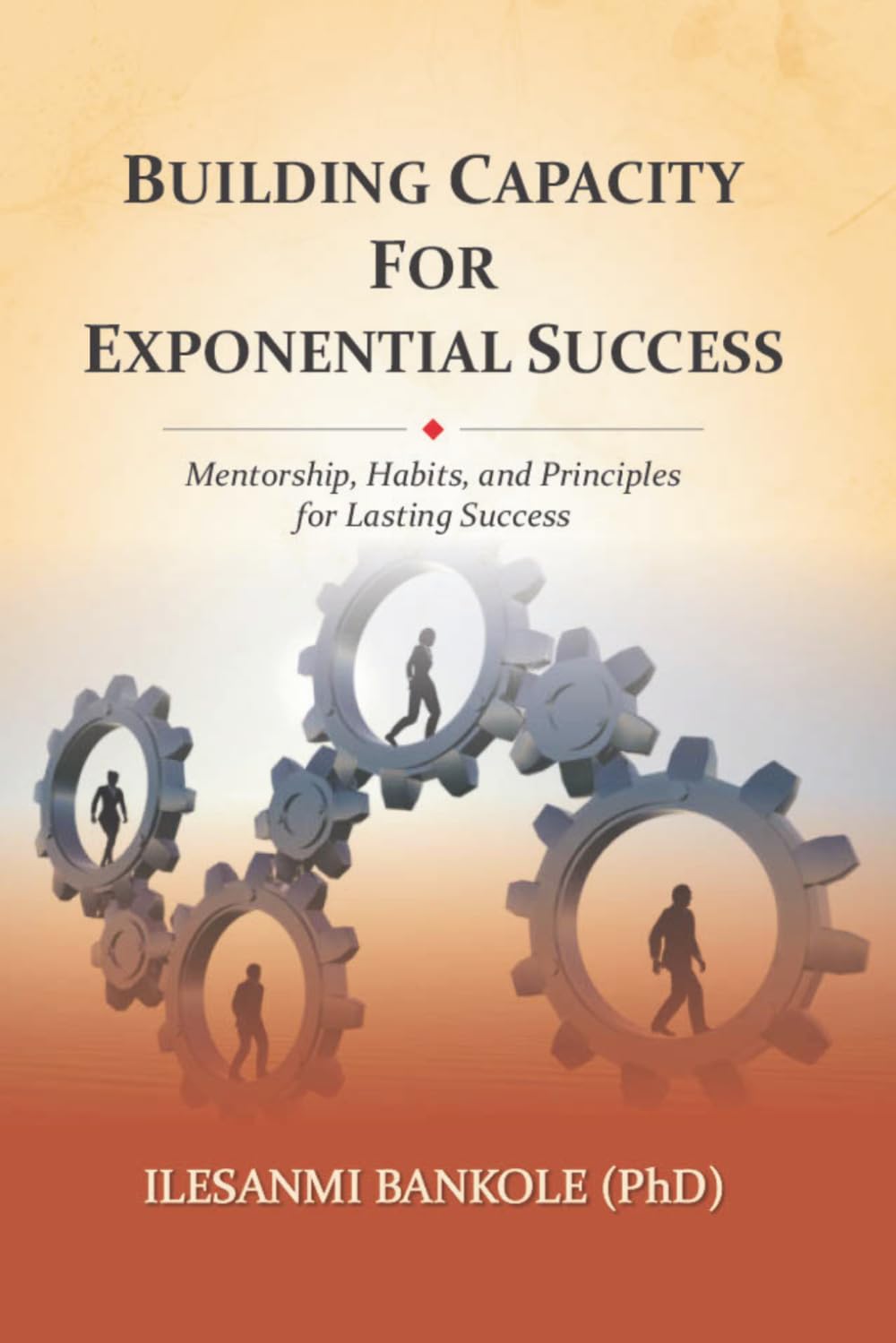 Building Capacity for Exponential Success: Mentorship, Habits, and Principles for Lasting Success