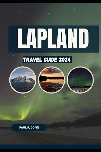 Lapland Travel Guide 2024: Explore the Arctic Wonderland of Northern Europe