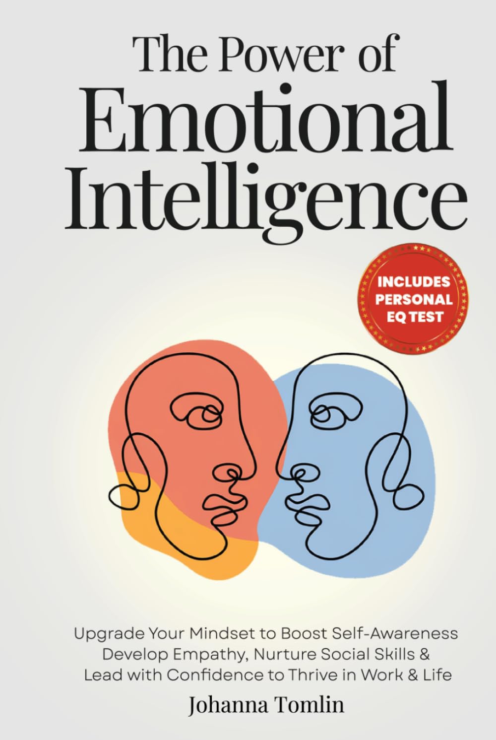 The Power of Emotional Intelligence: Upgrade Your Mindset to Boost Self-Awareness, Develop Empathy, Nurture Social Skills & Lead with Confidence to Thrive in Work & Life