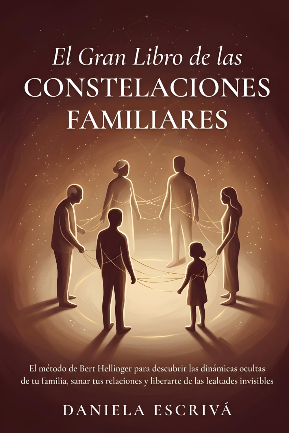 El Gran Libro de las Constelaciones Familiares: El método de Bert Hellinger para descubrir las dinámicas ocultas de tu familia, sanar tus relaciones y liberarte de las lealtades invisibles