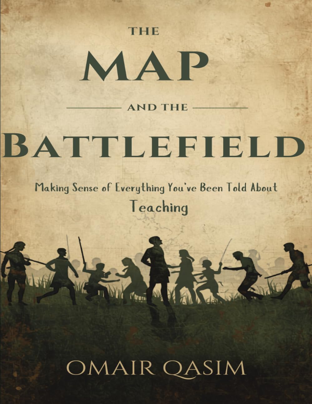 THE MAP AND THE BATTLEFIELD: Making Sense of Everything You’ve Been Told About Teaching
