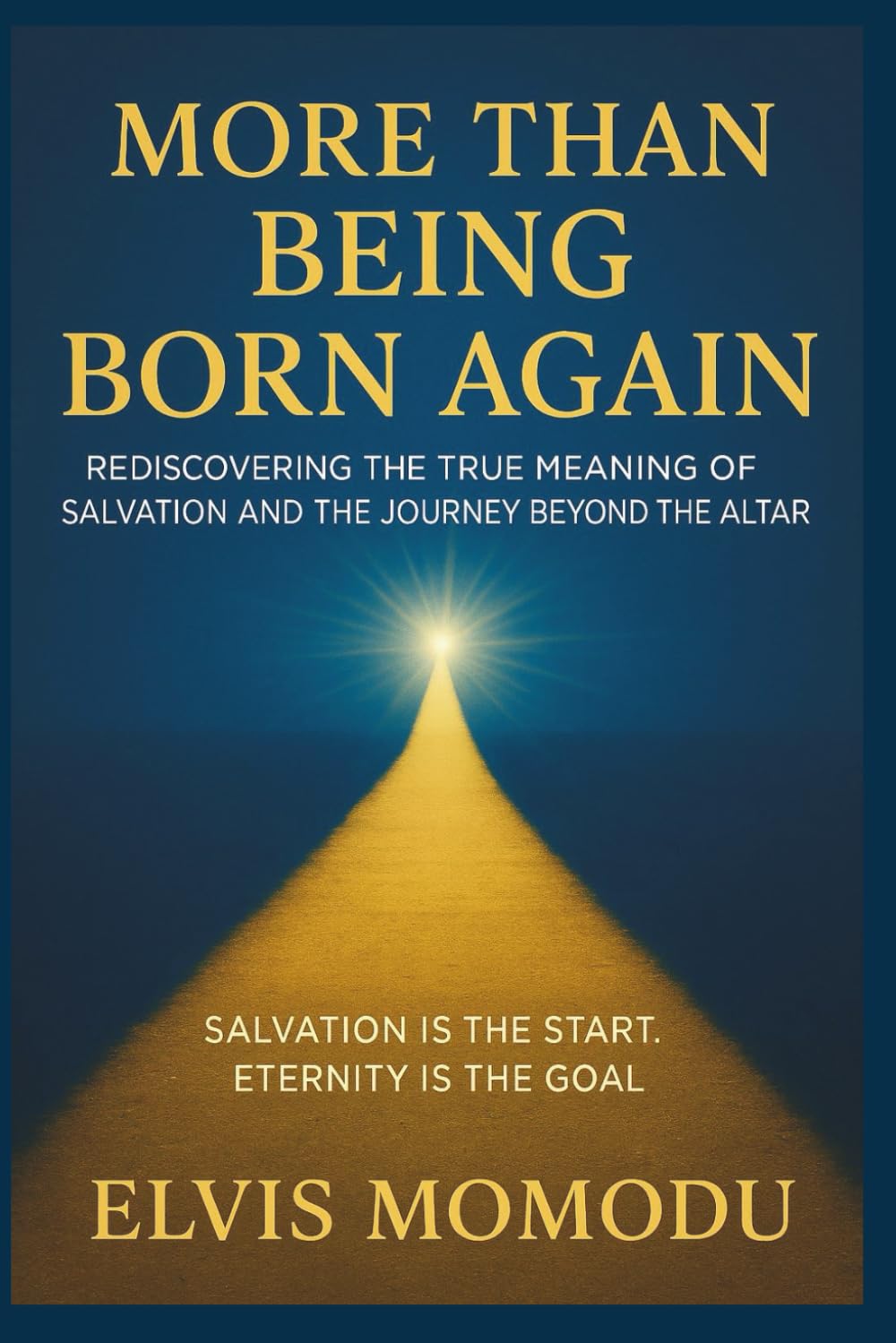 MORE THAN BEING BORN AGAIN: REDISCOVERING THE TRUE MEANING OF SALVATION AND THE JOURNEY BEYOND THE ALTAR