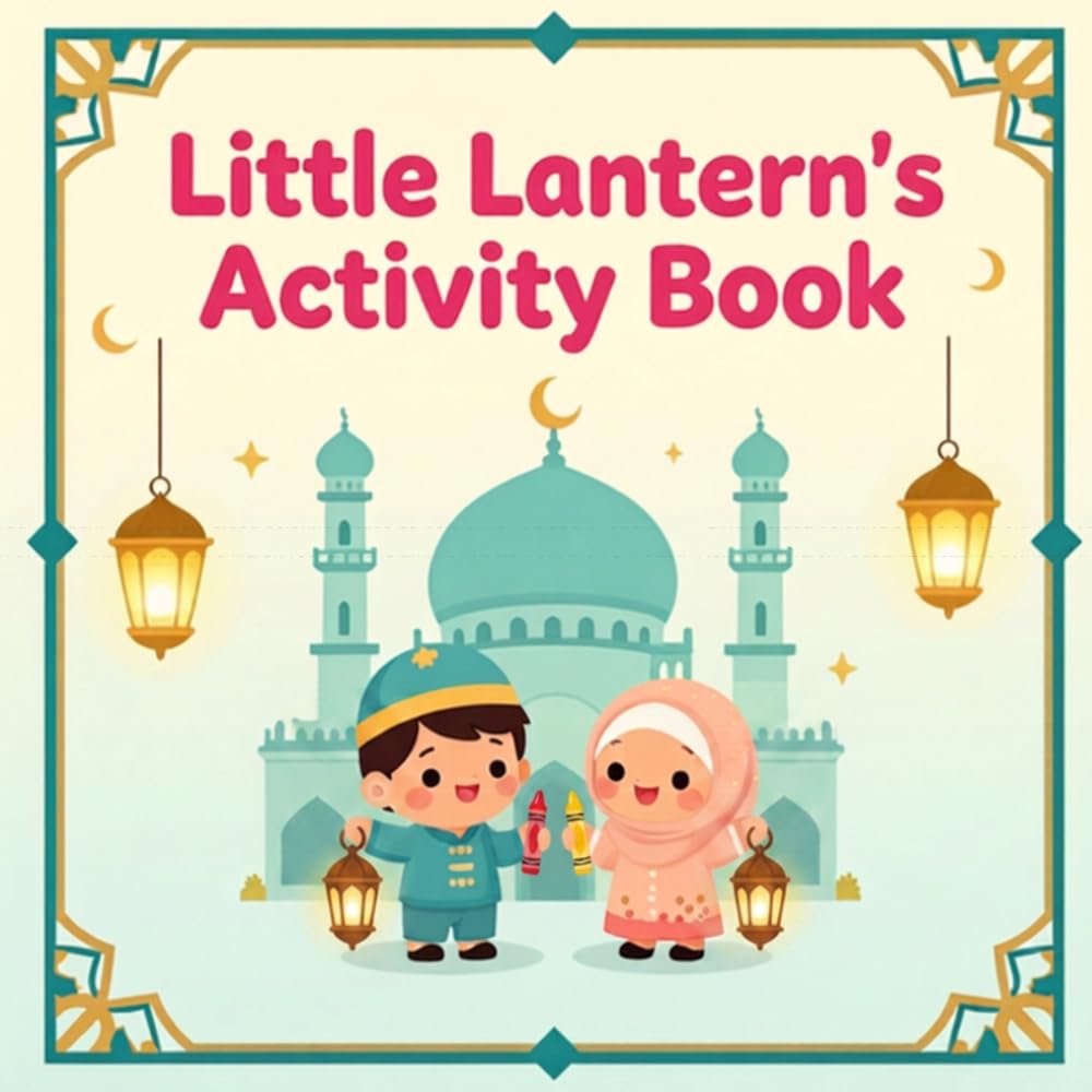 Little Lantern's Activity Book: Coloring, Mazes, Counting & Puzzles for Muslim Kids • Ages 3–7 • Everyday Fun