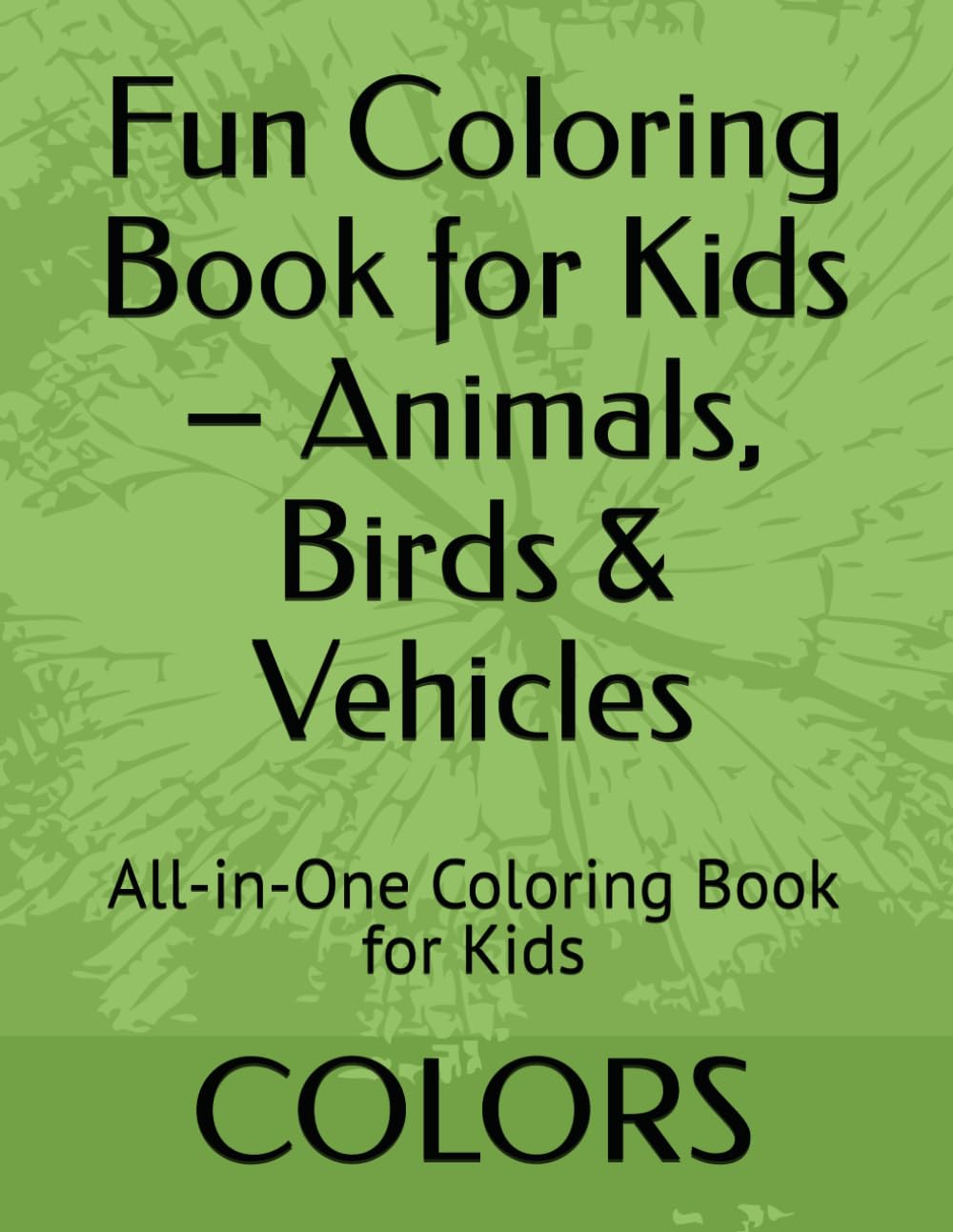 Fun Coloring Book for Kids – Animals, Birds & Vehicles: All-in-One Coloring Book for Kids