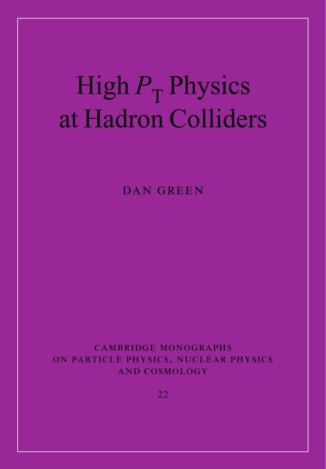 High Pt Physics at Hadron Colliders: 22 (Cambridge Monographs on Particle Physics, Nuclear Physics and Cosmology, Series Number 22)