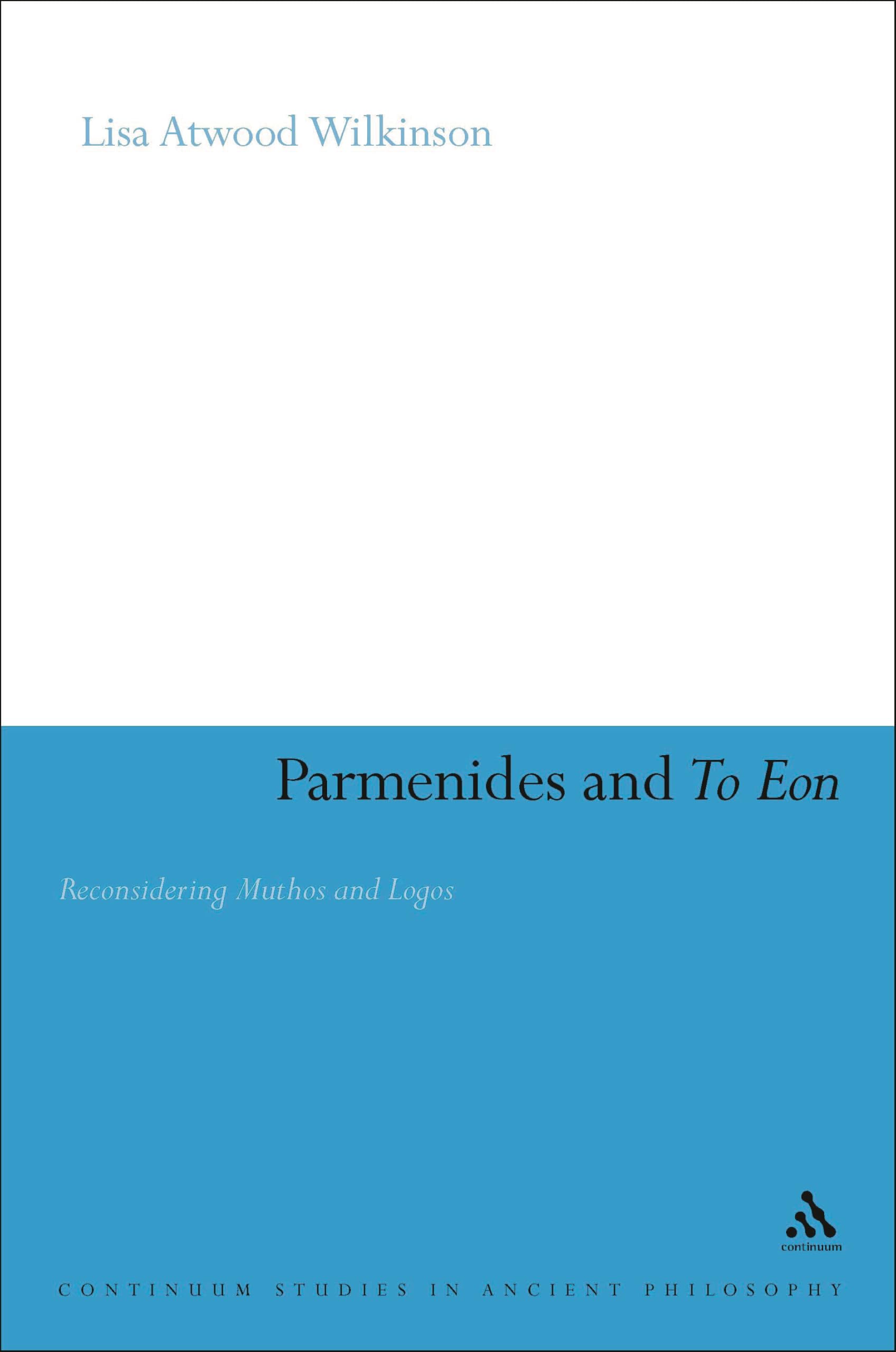 Parmenide e To Eon: Riconsidering Muthos e Logos (Continuum Studies in Ancient Philosophy, 18)