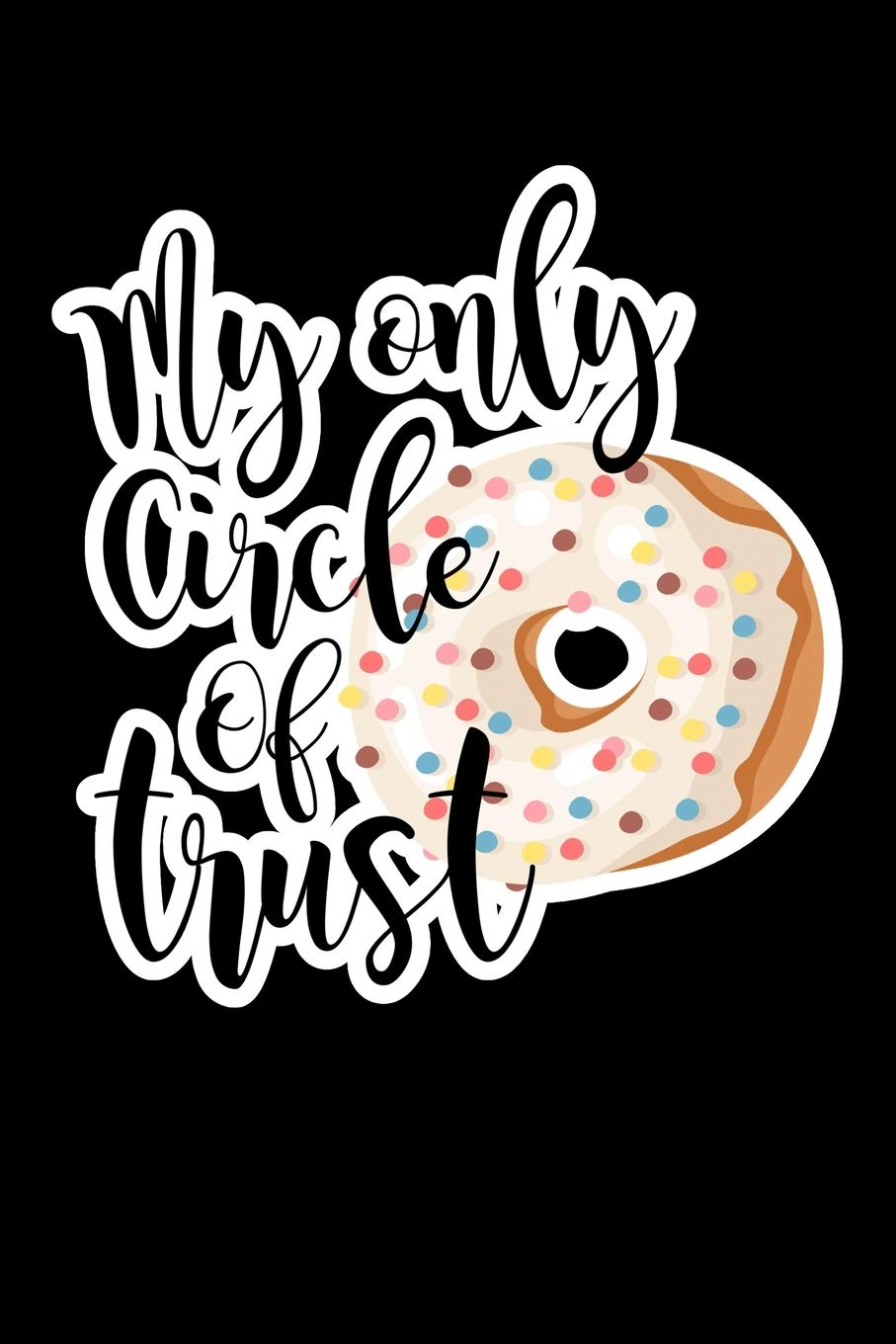 My Only Circle Of Trust: Composition Lined Notebook Journal Funny Gag Gift For Donuts Lover