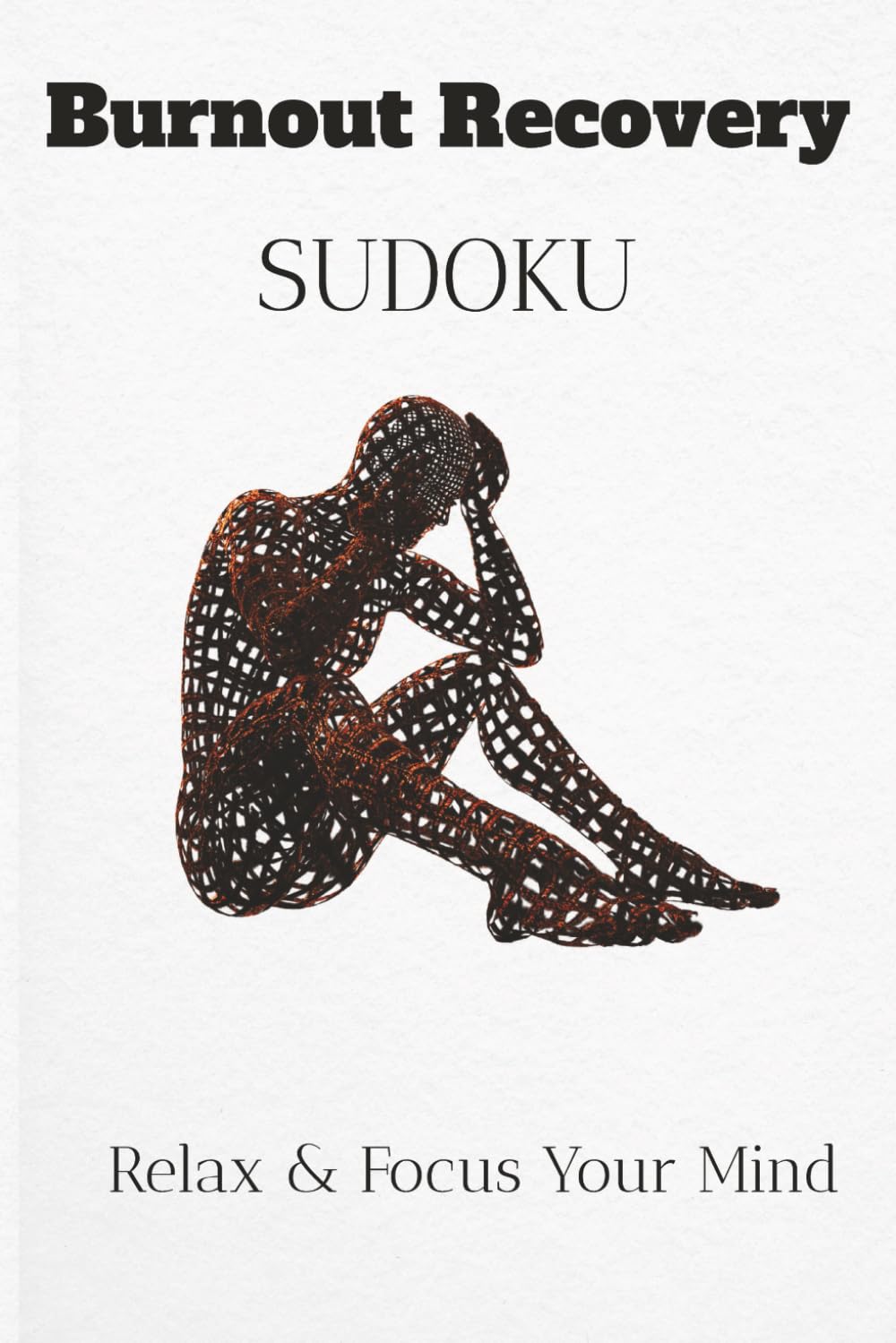 Burnout Recovery Sudoku Puzzle Book: * Sudoku Puzzles for Burnout Recovery | Help Calm The Mind, Relax, and Focus | 6x9 Inches, 110 Pages | 50+ Puzzles | Solutions Included