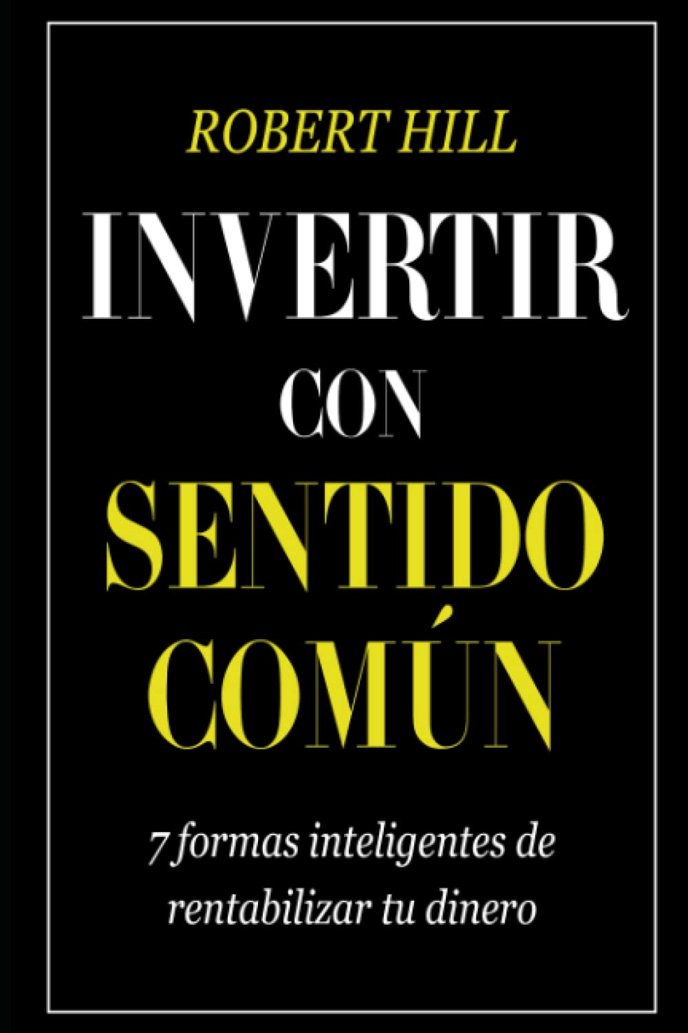 Invertir con Sentido Común: 7 Formas Inteligentes de Rentabilizar Tu Dinero (Inversor Inteligente)