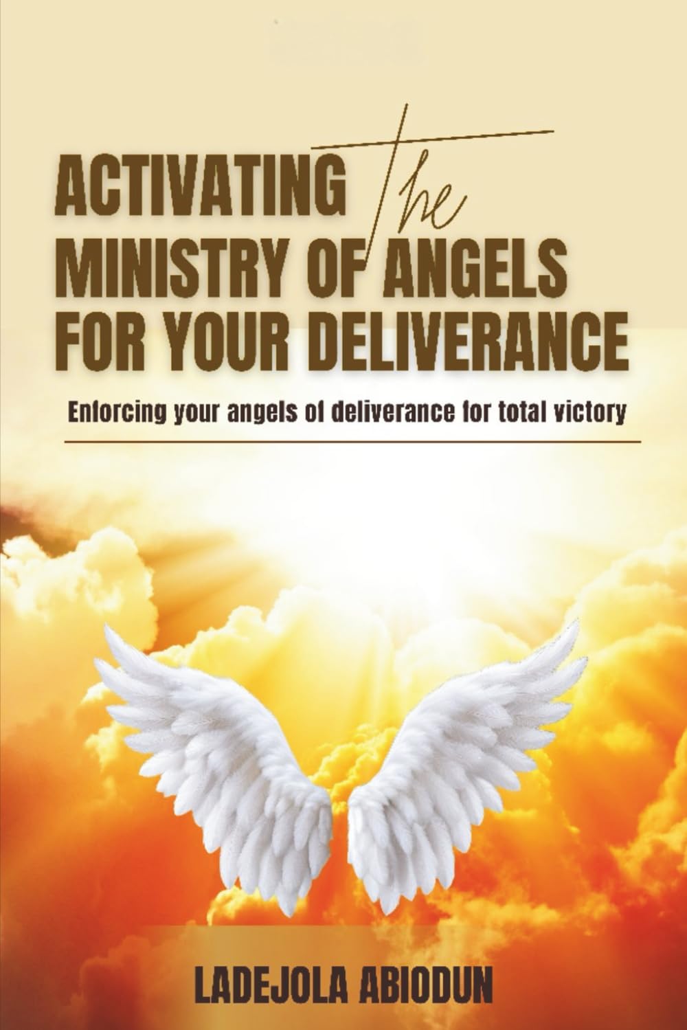Enforcing Your Angels of Deliverance for Your Victory: How to Activate Warrior Angels to Break Obstacles and Secure Your Breakthrough (The ... Heaven’s Angels in Seasons of Warfare)
