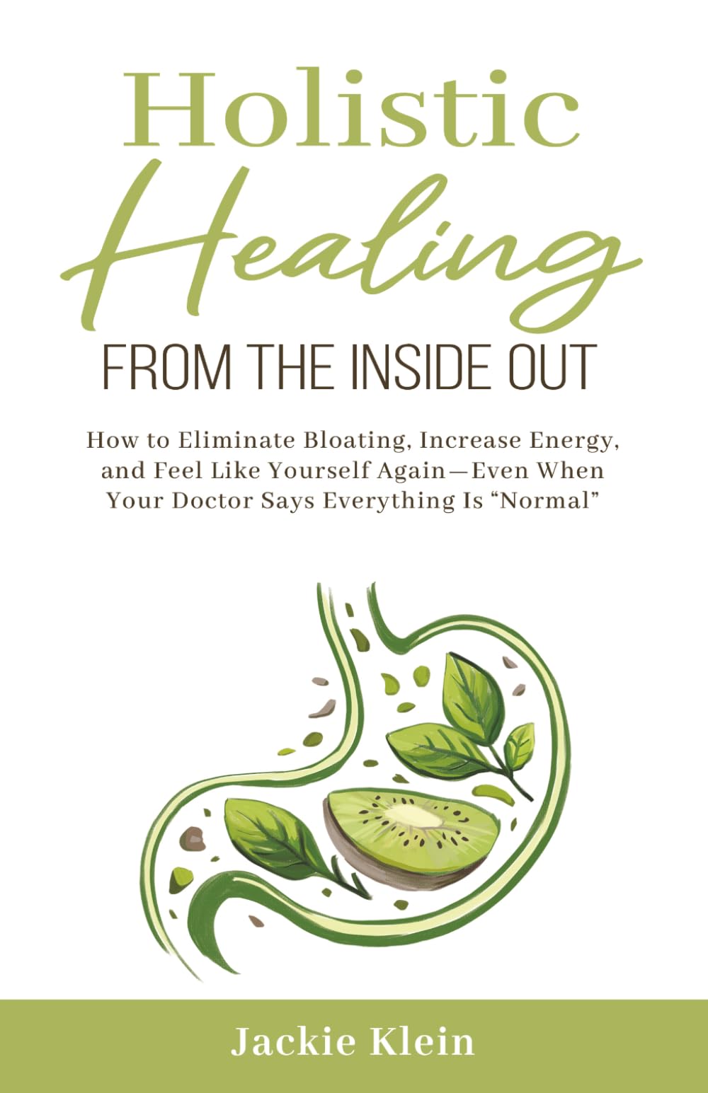 Holistic Healing From The Inside Out: How to Eliminate Bloating, Increase Energy, and Feel Like Yourself Again—Even When Your Doctor Says Everything Is “Normal”