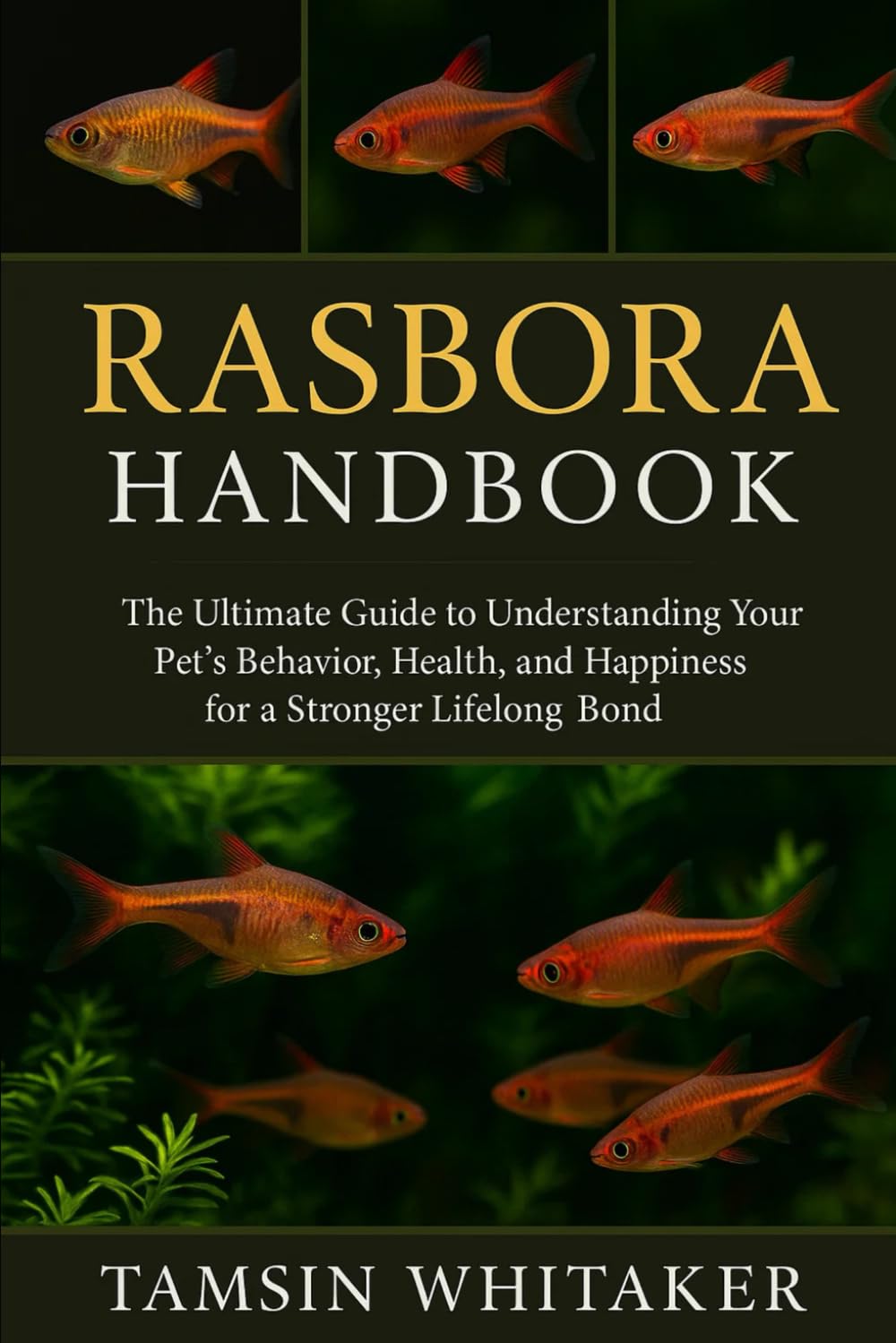 RASBORA HANDBOOK: The Ultimate Guide to Understanding Your Pet’s Behavior, Health, and Happiness for a Stronger Lifelong Bond