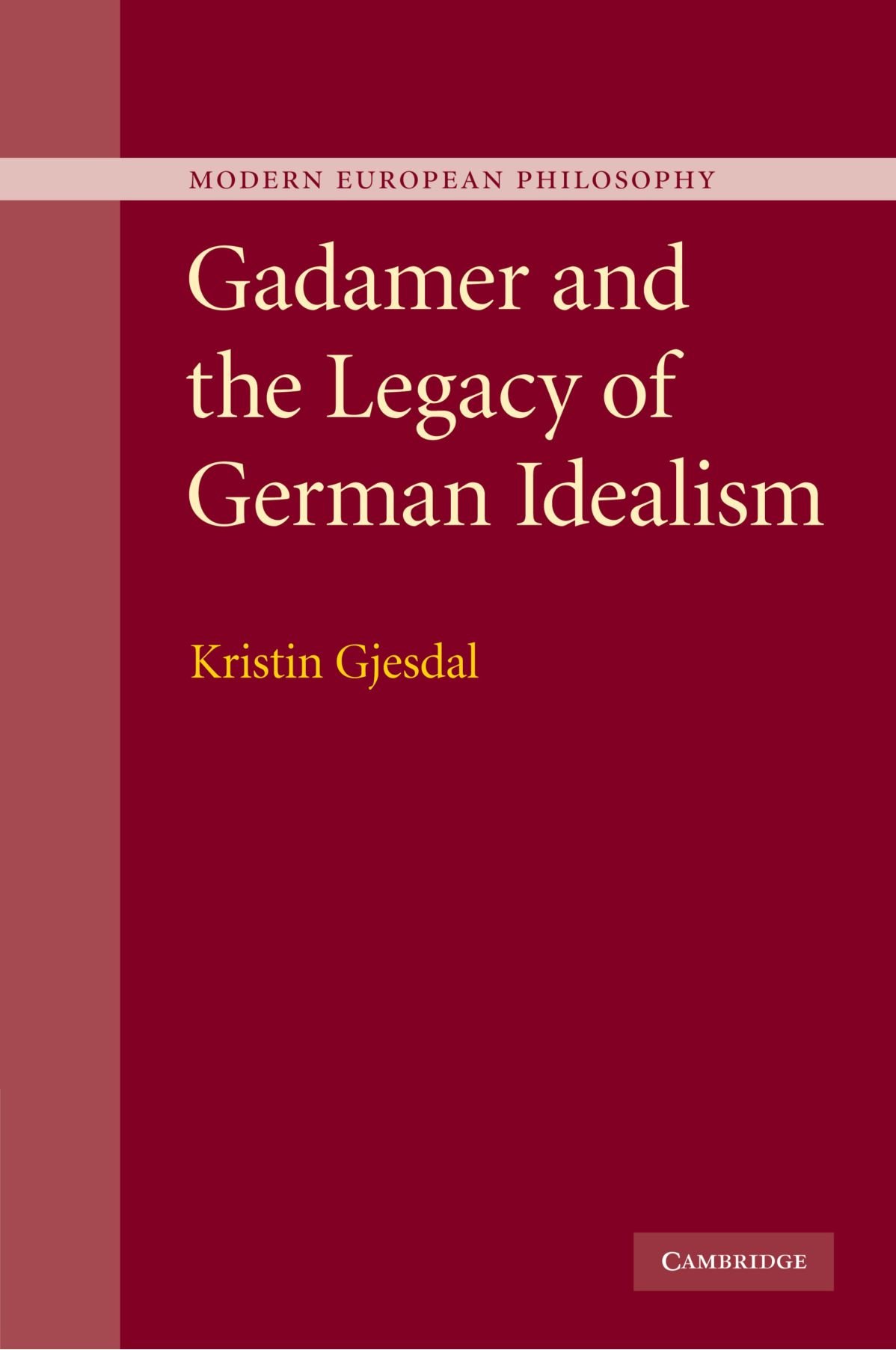 Gadamer and the Legacy of German Idealism (Modern European Philosophy)