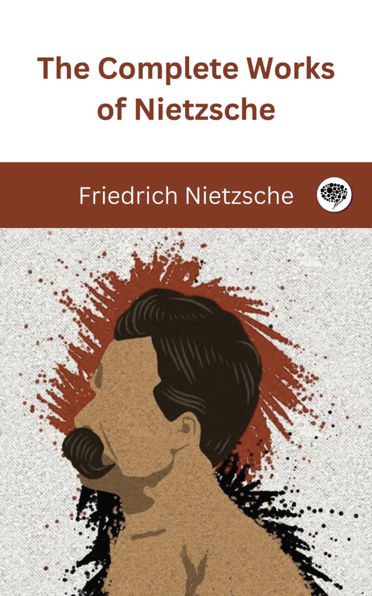 The Complete Works of Nietzsche Nietzsche,