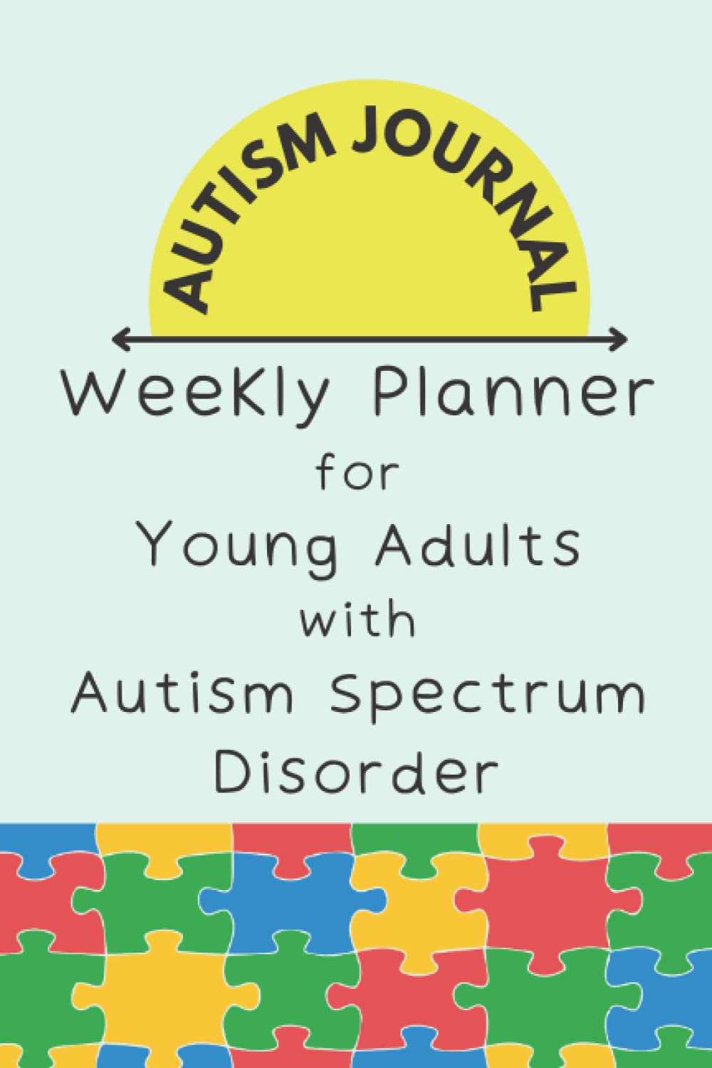 Autism Journal: Weekly Planner for Goals, Activities and Schedules for Young Adults with Autism Spectrum Disorder (ASD)