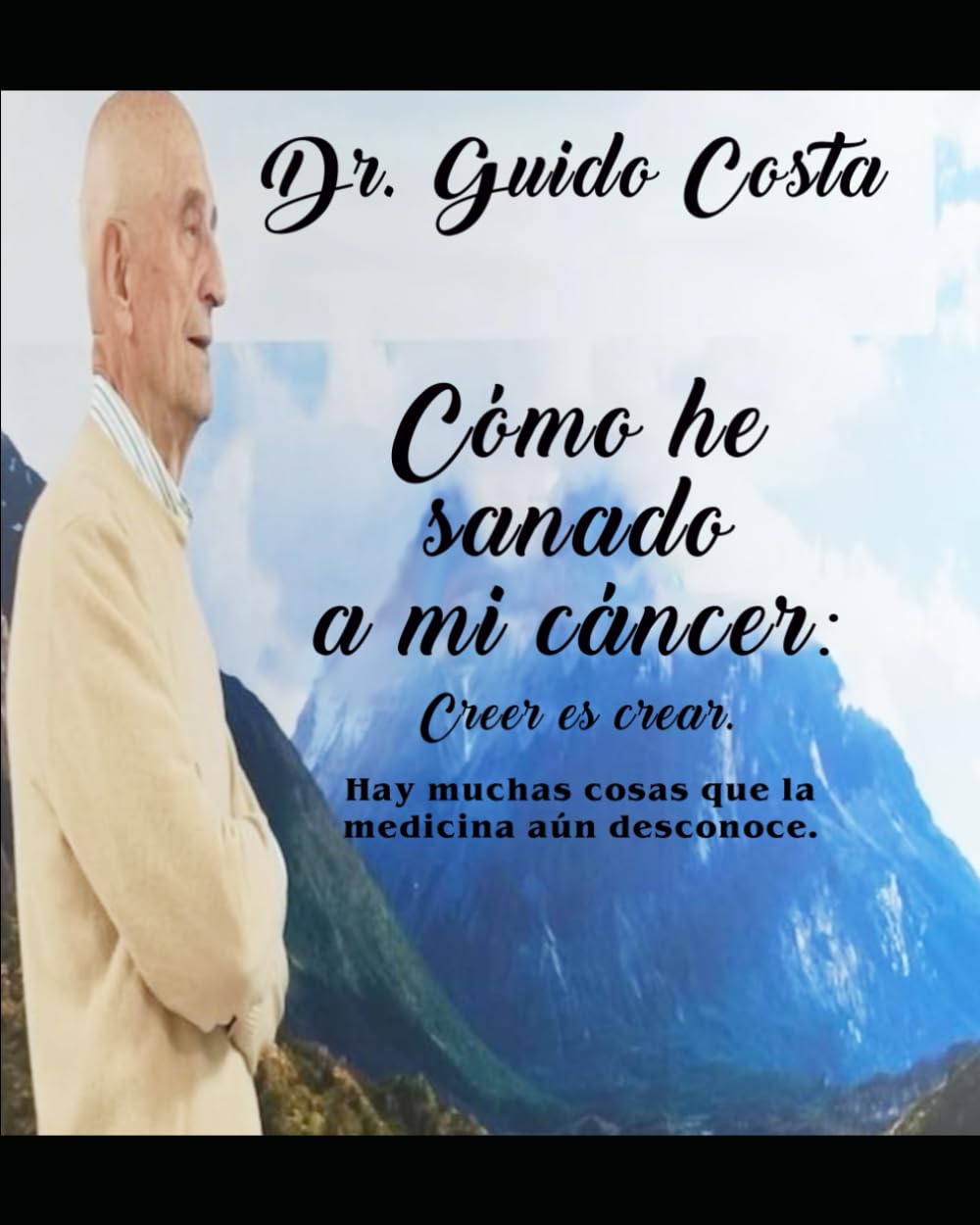Cómo he sanado mi cancer: Creer es Crear. Hay muchas cosas que la medicina aún desconoce.