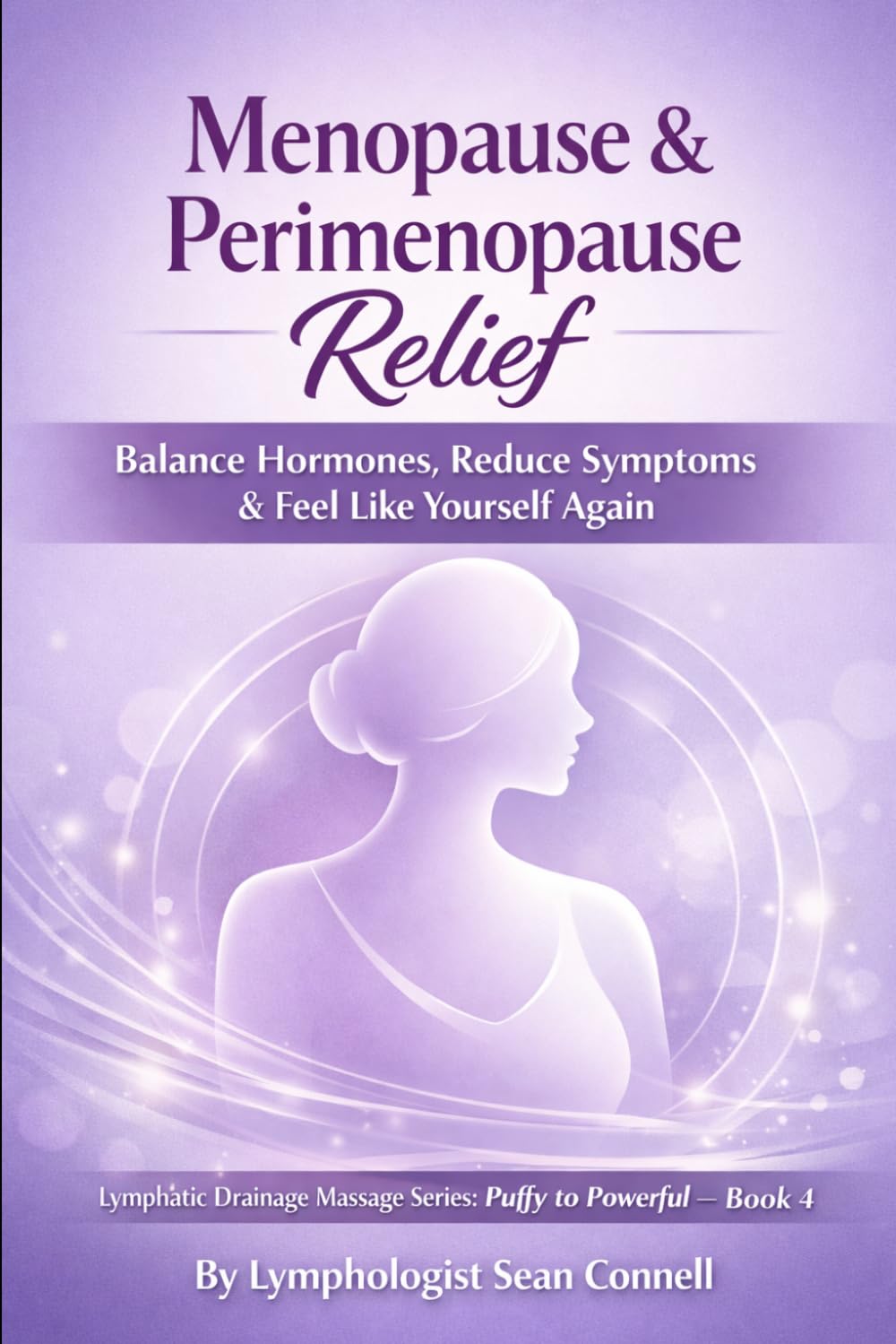 Menopause & Perimenopause Relief: Balance Hormones, Reduce Symptoms, and Feel Like Yourself Again (Lymphatic Drainage Massage Series: Puffy to Powerful)