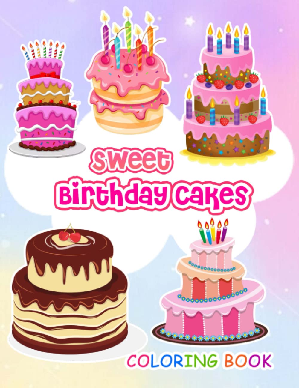 Sweet Birthday Cakes Coloring Book: Unleash Artistic Potential and Have Fun With 50 Cute Birthday Cakes Illustrations | Gifts For Friends And Homies