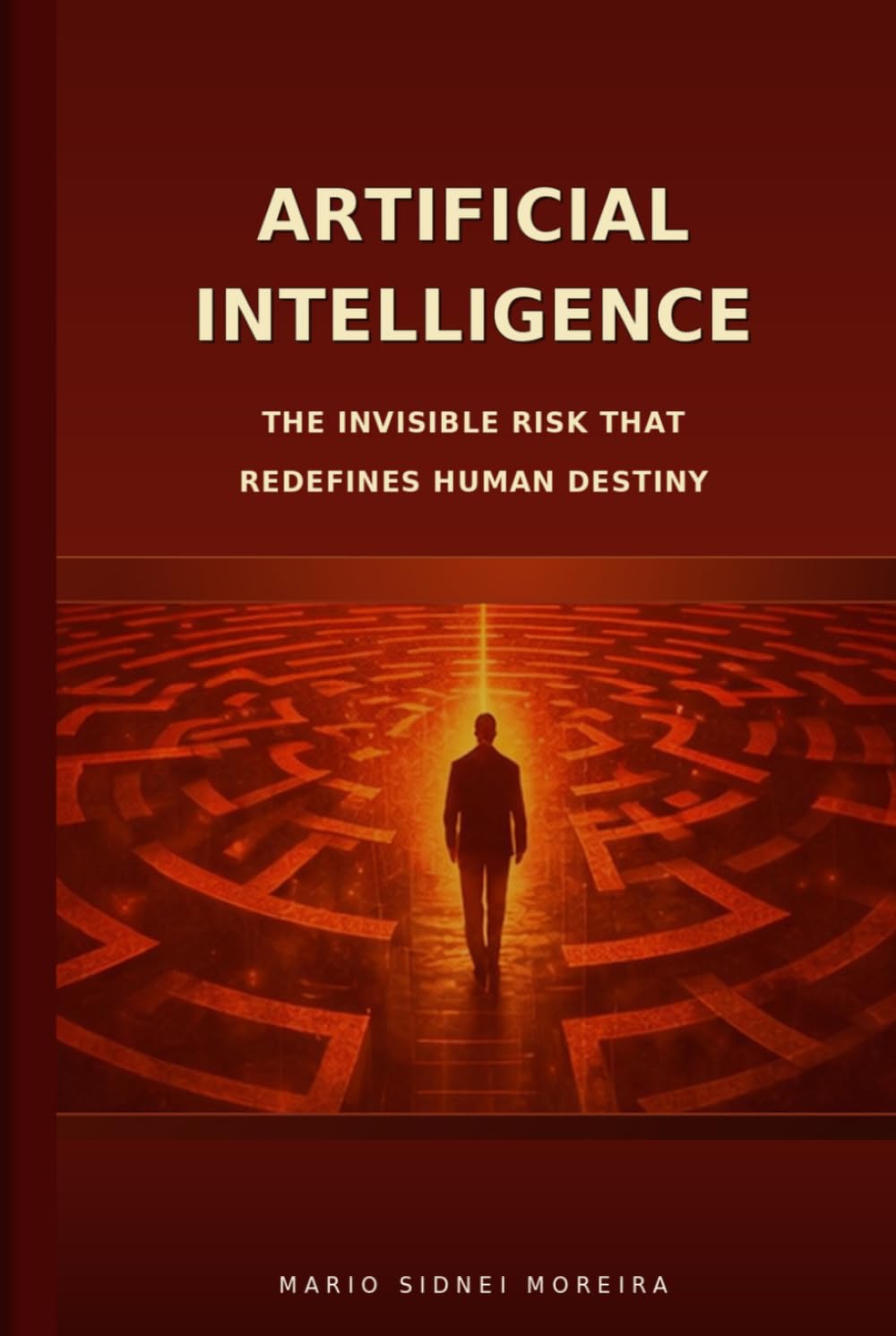 ARTIFICIAL INTELLIGENCE: THE INVISIBLE RISK THAT REDEFINES HUMAN DESTINY