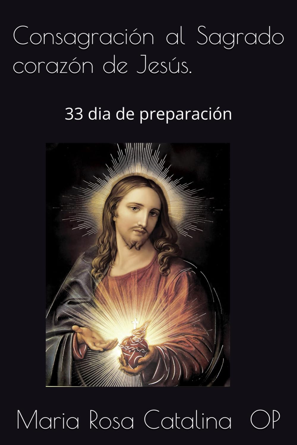 Consagración al Sagrado corazón de Jesús.: 33 dia de preparación