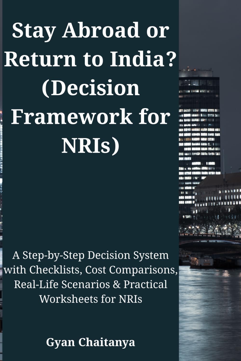 Stay Abroad or Return to India? (Decision Framework for NRIs): A Step-by-Step Decision System with Checklists, Cost Comparisons, Real-Life Scenarios & Practical Worksheets for NRIs