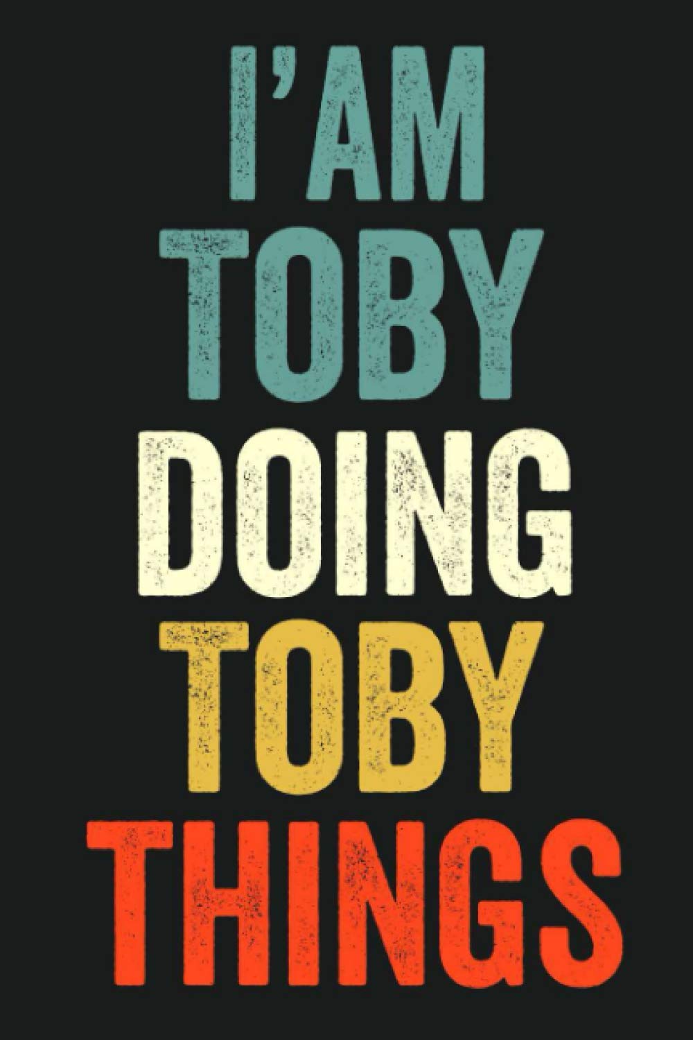 I'am Toby Doing Toby Things: Lined Notebook / Journal Gift, 120 Pages, 6 x 9 in, Personalized Journal Gift for Toby, Gift Idea for Toby, Cute, College Ruled