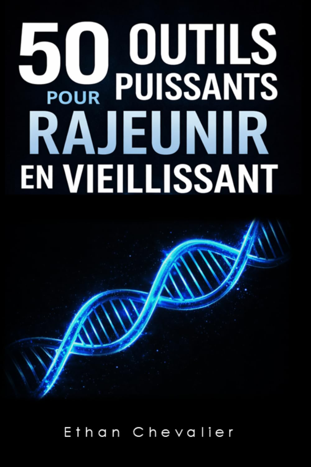 50 outils puissants pour rajeunir en vieillissant: Longévité, anti-âge naturel, autophagie, mitochondries, biohacking, hormones, nutrition, jeûne ... le vieillissement et optimiser sa santé