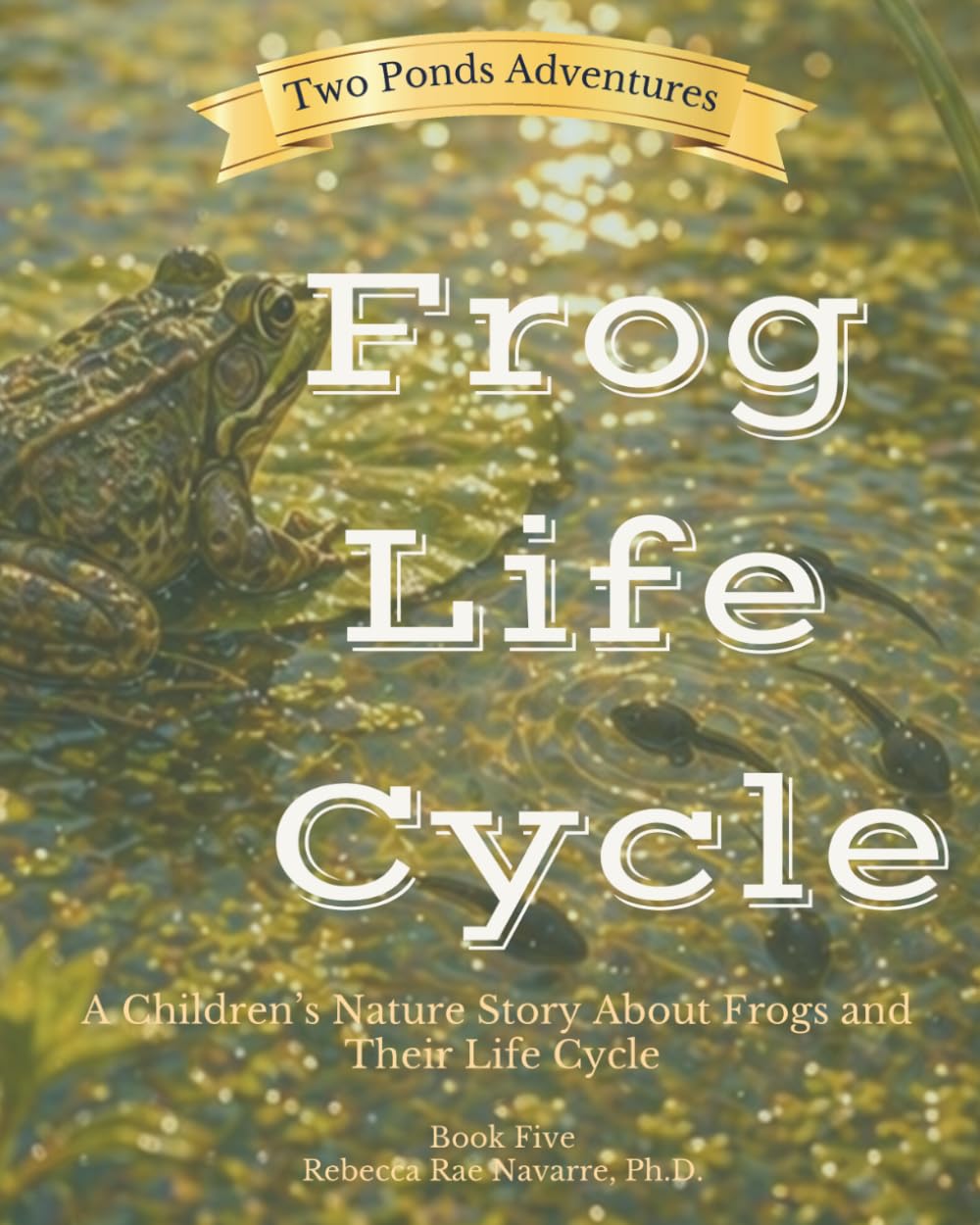 Frog Life Cycle: A Children’s Nature Story About Frogs and Their Life Cycle (Two Ponds Adventures)