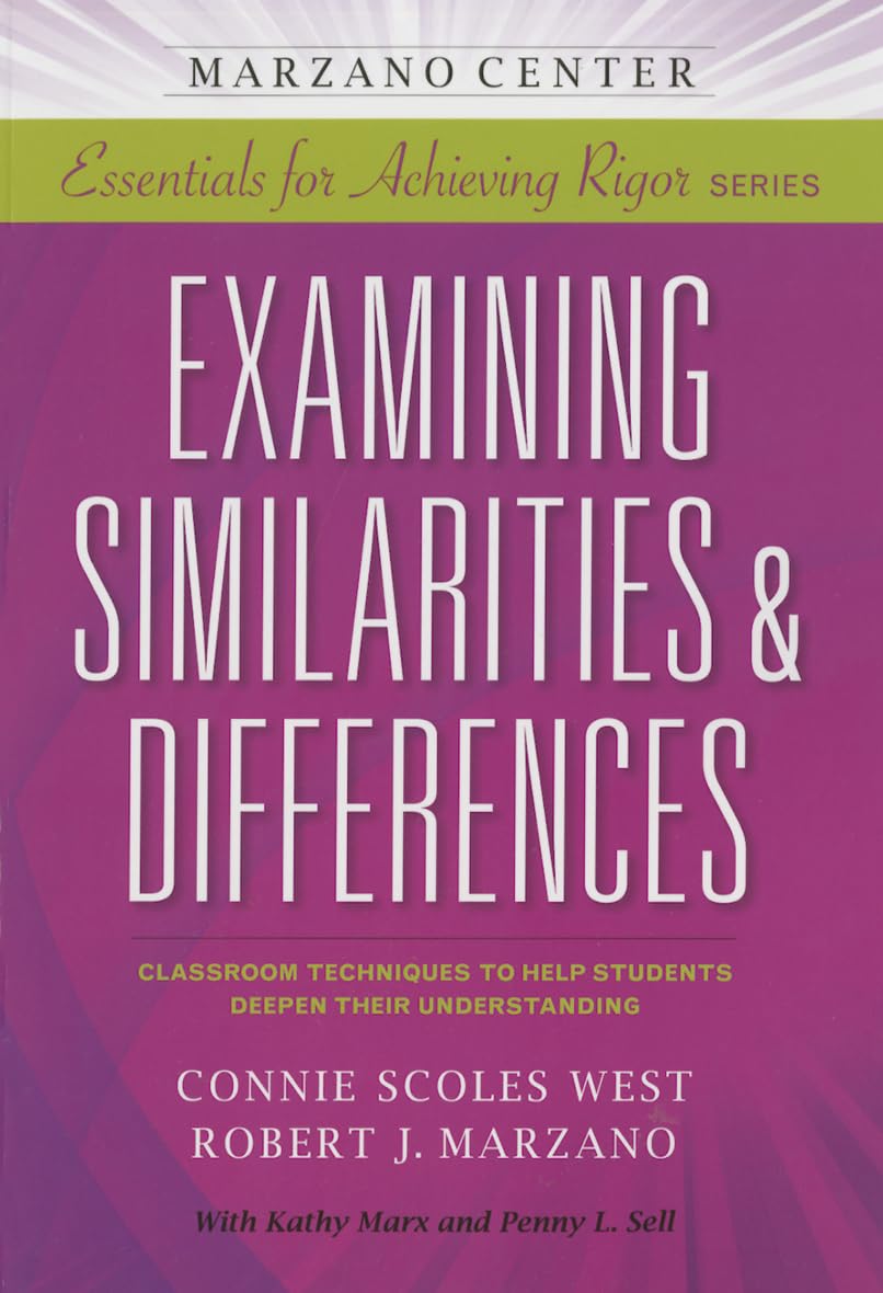 Examining Similarities & Differences: Classroom Techniques to Help Students Deepen Their Understanding (Marzano Center Essentials for Achieving Rigor)