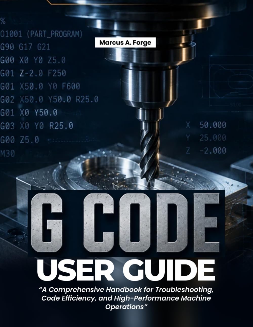 G-Code User Guide: A Comprehensive Handbook for Troubleshooting, Code Efficiency, and High-Performance Machine Operations