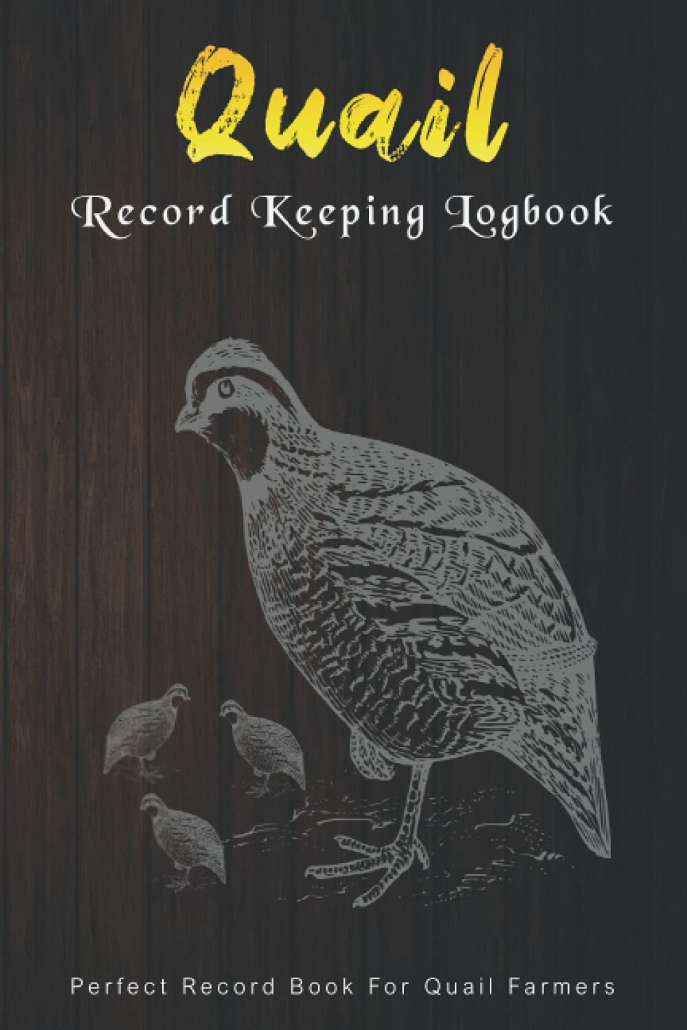 Quail Record Keeping Logbook: Perfect Record Book For Quail Farmers | Egg Log Book, Egg Tracker | Backyard Quail Journal | Helping You Raise Quail !!!