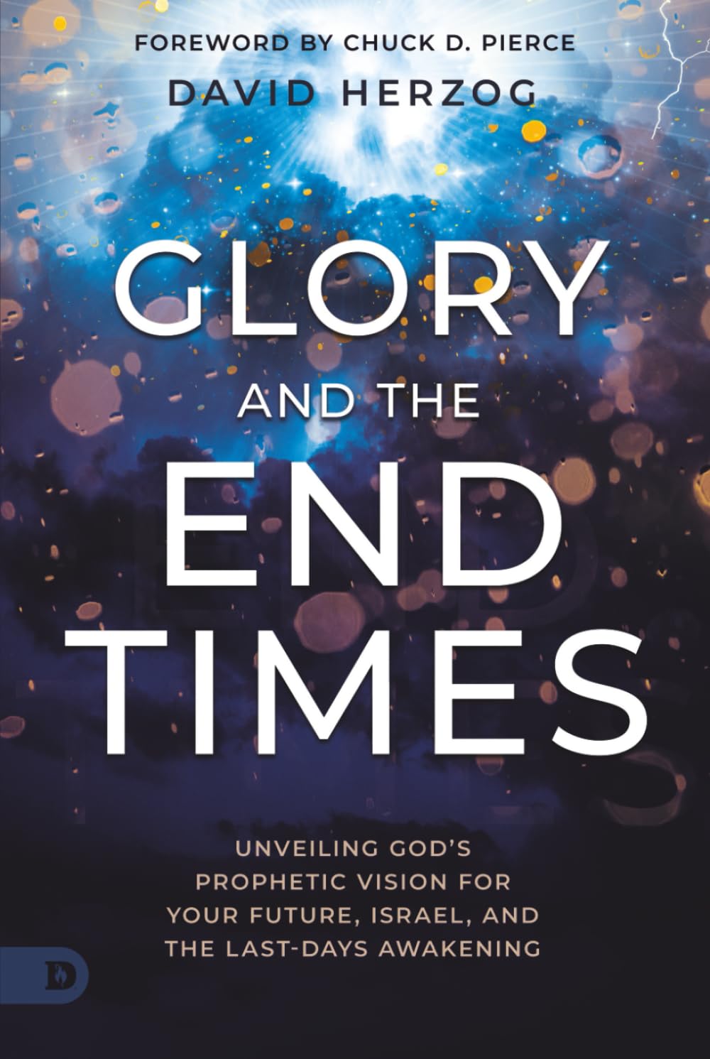 Glory and the End Times: Unveiling God's Prophetic Vision for Your Future, Israel, and the Last-Days Awakening