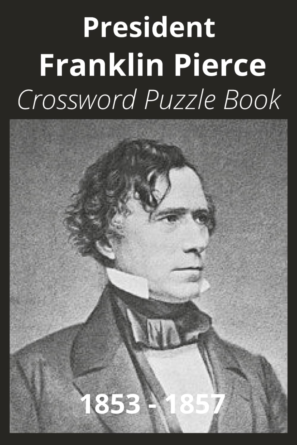 President Franklin Pierce Crossword Puzzle Book: Crossword Puzzles with Easy to Read Print about U.S. President Franklin Pierce, Achievements, ... Gift for Vacations, Holidays, and Free Times