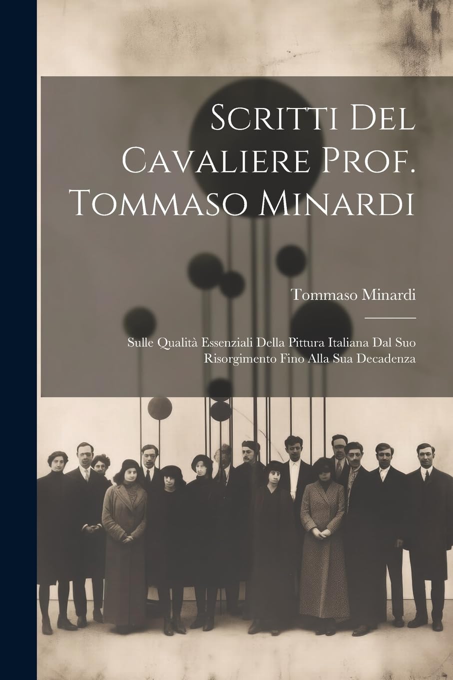 Scritti Del Cavaliere Prof. Tommaso Minardi: Sulle Qualità Essenziali Della Pittura Italiana Dal Suo Risorgimento Fino Alla Sua Decadenza