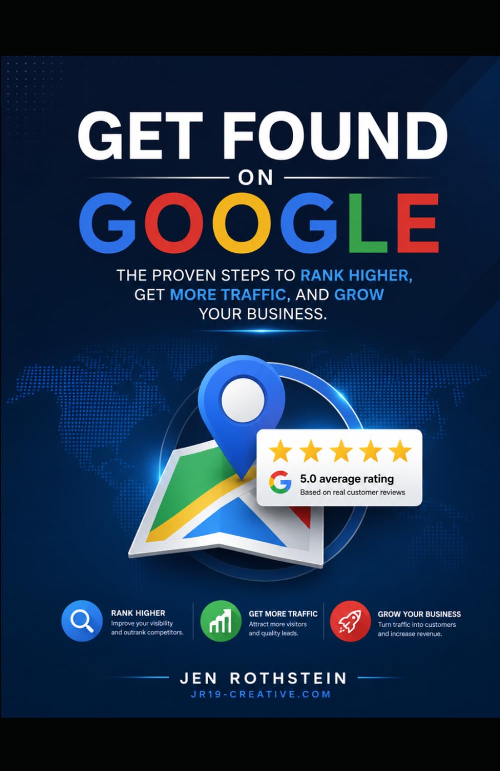 Get found on Google: The Proven Steps to Rank Higher, Get More Traffic, & Grow Your Business